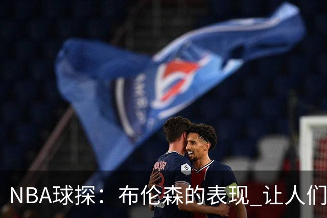 NBA球探：布伦森的表现 让人们重新看到能带队的小个后卫原型